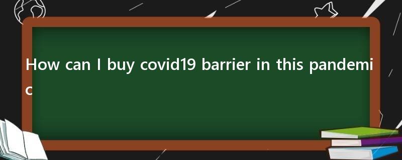 How can I buy covid19 barrier in this pandemic?